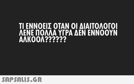 ΤΙ ΕΝΝΟΕΙΣ ΟΤΑΝ ΟΙ ΔΙΑΙΤΟΛΟΓΟΙ ΛΕΝΕ ΠΟΛΛΑ ΥΓΡΑ ΔΕΝ ΕΝΝΟΟΥΝ ΑΛΚΟΟΛ?????? 