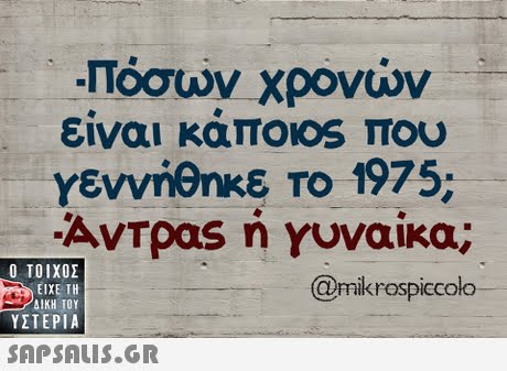 πόσων χρονών είναι καποιοs που γεννήθηκε Το 1975;  ΥΣΤΕΡΙΑ @mkrospiccolo 