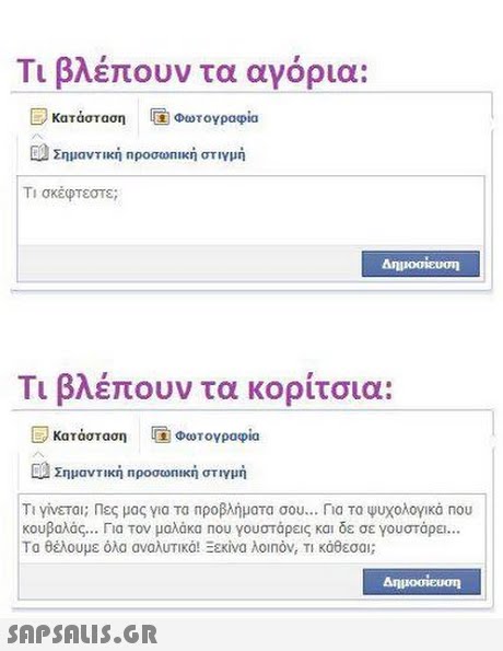 Τι βλέπουν τα αγόρια: Ε) κατασταση Φωτογραφία Σημαντικη Προσωπικη στιγμη Ti σκέφτεστε; Τι βλέπουν τα κορίτσια: Κατάσταση Φωτογραφία Σημαντική Προσωπική στιγμή Ti γίνεται; Πες μας για τα προβλήματα σου Για Τα Ψυχολογικά nou κουβαλάς Για τον μαλάκα που γουστάρεις και δε σε γουστάρει Το θέλουμε όλα αναλυτικά! Ξεκίνα λοιπόν, Τι κάθεσαι; Δημοσίευση 