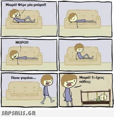 Μωρό! Φέρε μία μπύρα!! ΜΩΡΟ!! Μωρό! Τι έχεις 