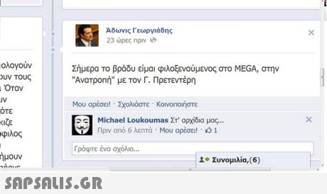 Αδωνις Γεωργιάδης 23 ώρες novo Σήμερα το βράδυ είμαι φιλοξενούμενος στο MEGA, στην Ανατροπή με τον Γ. Πρετεντέρη υν τους JV ότε KiZE φιλος Μου αρέσει! . Σχολιάστε . Kovono!ήστε Michael Loukoumas ΣΤ  αρχίδια μας nprv από 6 λεπτά . Μου αρέσει! . 0 1 Γράψτε ένα σχόλιο ήμουν . Συνομιλία,(6) 