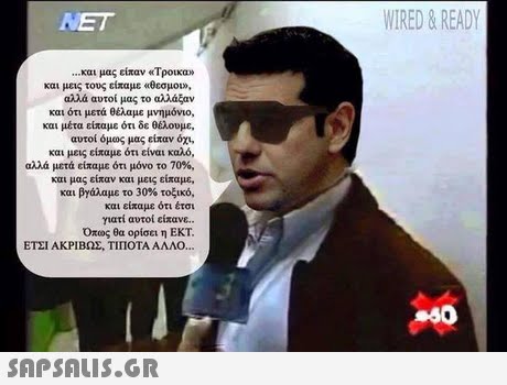 NET WIRED&READY -και μας είπαν «Τροικα» και μεις τους είπαμε «θεσμοι», αλλά αυτοί μας το αλλάξαν και ότι μετά θέλαμε μνημόνιο, και μετα είπαμε ότι δε θέλουμε, αυτοί όμως μας είπαν όχι και μεις είπαμε ότι είναι καλό, αλλά μετά είπαμε ότι μόνο το 70%, και μας είπαν και μεις είπαμε, και βγάλαμε το 30% τοξικό και είπαμε ότι έτσι γιατί αυτοί είπανε.. Όπως θα ορίσει η ΕΚΤ ΕΤΣΙ ΑΚΡΙΒΩΣ. ΤΙΠΟΤΑ ΑΛΛΟ.. 0