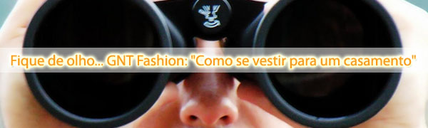 fique de olho gnt fashion GNT Fashion: Como se vestir para um casamento