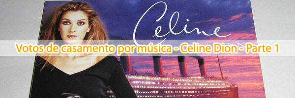 Votos de casamento por música Celine Dion Parte 1 votos de casamento celine dion Votos de casamento por música Celine Dion Parte 1