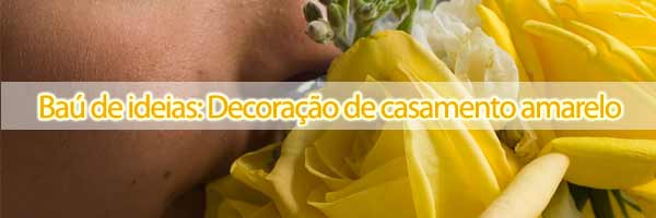 Baú de ideias: Decoração de casamento amarelo bau de ideias casamento ama Baú de ideias: Decoração de casamento amarelo