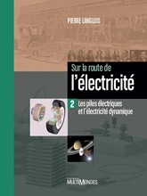 Sur la route de l'électricité Tome 2 Les piles électriques et l'électricité dynamique