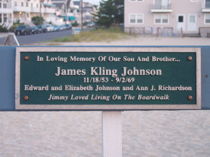 In loving memory of our son & brother...James Kling Johnson11/18/53 - 9/2/69Edward and Elizabeth Johnson and Ann J. RichardsonJimmy loved living on the boardwalk