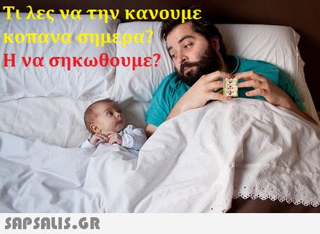 Τι λες να την κανουμε κοπανα σημερα? Η να σηκωθουμε? 