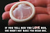 Condom - If you tell her you love her - she might not make you wear one.