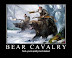 Bear cavalry - Yeah - you're pretty much owned.