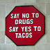 Say no to drugs - Say yes to tacos.