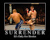 Surrender - It's only for sissies.