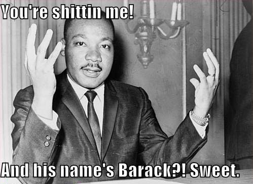 You're shittin me? - And his name is Barack? Sweet!