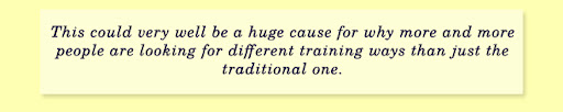 This could very well be a huge cause for why more and more people are looking for different training ways then just the traditional one.