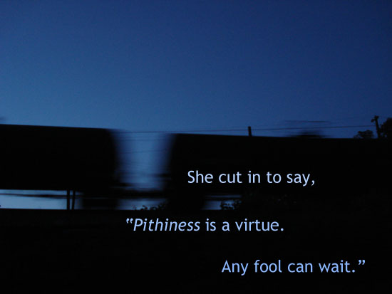 Wait till you hear what she has to say about stitches and nines. [haiku: She cut in to say, / -Pithiness is a virtue. / Any fool can wait.-]