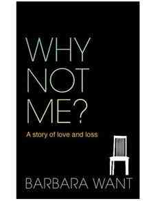 Why Not Me? A Story of Love and Loss by Barbara Want