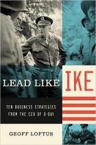 Lead Like Ike - 10 Business Strategies from the CEO of D-Day Lead Like Ike - 10 Business Strategies from the CEO of D-Day