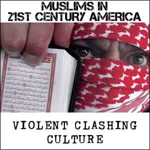 #1 MUSLIMS IN 21st CENTURY AMERICA: VIOLENT CLASHING CULTURE
