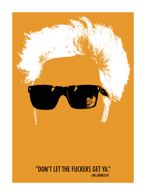 Don’t let the fuckers get ya. Jim Jarmusch