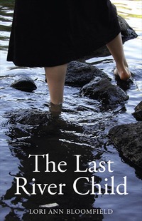 The Last River Child by Lori Ann Bloomfield