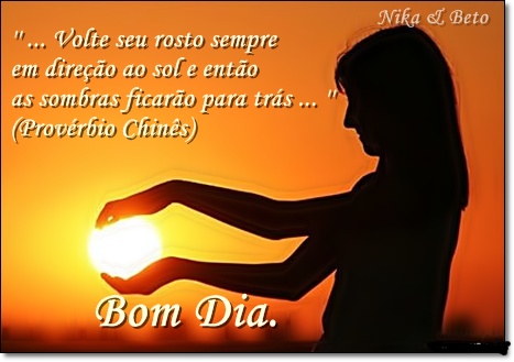 Bom dia Volte seu rosto sempre em direçaõ ao Sol E