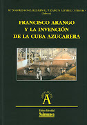Francisco Arango y la invenci&oacute;n de la cuba azucarera. Editoras: M&ordf; Dolores Gonz&aacute;lez-Ripoll y Izaskun &Aacute;lvarez Cuartero