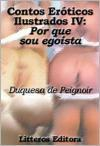 Contos Eróticos Ilustrados IV: Porque Sou Egoísta – Duquesa de Peignoir – Ed. Lítteros