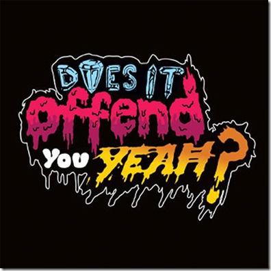does_it_offend_you_yeah-_you_have_no_idea