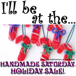 I'll be at..Handmade Saturday Holiday Sale!