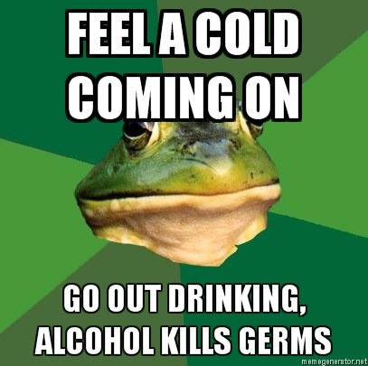 [Foul-Bachelor-Frog-FEEL-A-COLD-COMING-ON-GO-OUT-DRINKING-ALCOHOL-KILLS-GERMS[3].jpg]