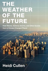 The Weather of the Future: Heat Waves, Extreme Storms, and Other Scenes From a Climate-Changed Planet (Harper, $25.99), by Heidi Cullen