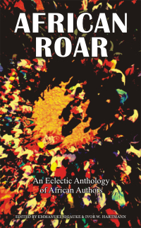 African Roar: An eclectic anthology of African Authors. Selected from the StoryTime Ezine and edited by Emmanuel Sigauke & Ivor W. Hartmann