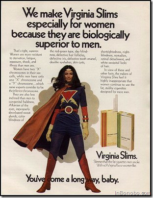 We make Virginia Slims especially for women because they are biologically superiour to me