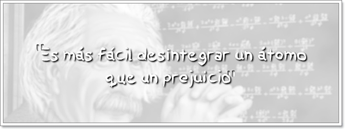 Es más fácil desintegrar un átomo que un prejuicio