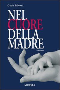 Nel cuore della madre di Carla Falconi - Ugo Mursia Editore