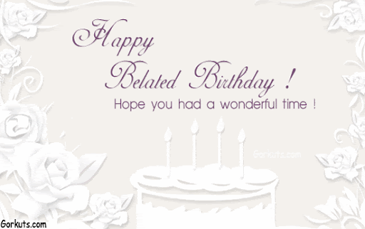 birthday greetings message. belated irthday greetings