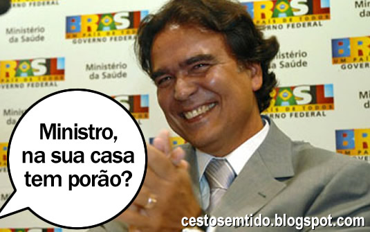 Ministro, na sua casa tem porão?