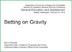 February 20, 2010 Plenary Address to the AAC&U conference on GE and Assessment in Seattle Betting on Gravity