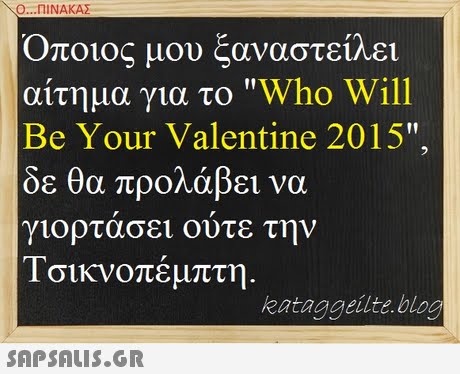 Ο ΠΙΝΑΚΑ Όποιος μου ξαναστείλει αίτημα για το Who Will Be Your Valentine 2015 δε θα προλάβει να γιορτασει ουτε την ι σικνοπεμπτη kataggeilte.blog