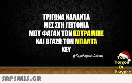 ΤΡΙΓΩΝΑ ΚΑΛΑΝΤΑ ΜΕΣ ΣΤΗ ΓΕΙΤΟΝΙΑ ΜΟΥ ΦΑΓΑΝ ΤΟΝ ΚΟΥΡΑΜΠΕ ΚΑΙ ΒΓΑΖΩ ΤΟΝ ΜΠΑΝΤΑ XEY @Χαράλαμπος Δουκας 0 τοιχο Ρωγμές 