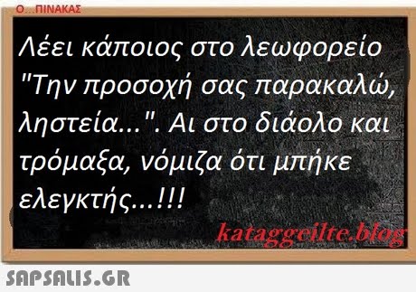  ,,ΠΙΝΑΚΑΣ Λέει κάποιος στο λεωφορείο Την προσοχή σας παρακαλώ ληστεία Αι στο διάολο και τρόμαξα, νόμιζα ότι μπήκε ελεγκτής ! ! ! kataggeilte.blog 