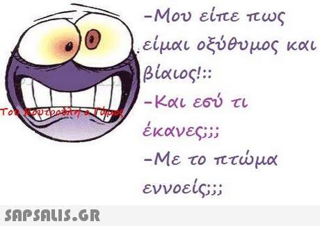 -Μου είπε πως είμαι οξύθυμος και βίαιος!:: -και εσυ, τι εκανες;; Με το πτώμα εννοεις ;; 