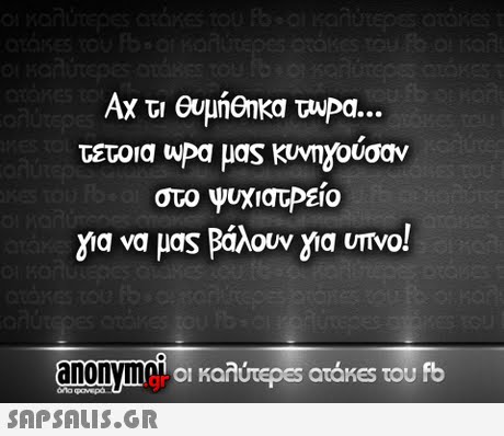 Αχ τι θυμήθηκα τυΡα τετοια μας κυνηγούσαν στο ΨυχιατΡείο για να μας Ράλουν για υπνο! anonyme gr 