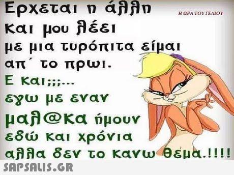 με μια τυρόπιτα είμαι απ το πρωι. Ε και; εγω με εναν μαλ@κα ήμουν εδώ και χρόνια αλ α δεν το κανω θεμα.!! !! 