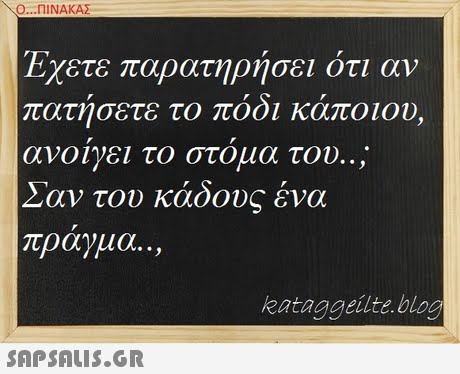 Ο ΠΙΝΑΚΑΣ Χετε παρατηρήσει ότι α πατησετε το ποοι καποιου, ανοιγει το στομα του Σαν του κάδους ένα kataggeilte blog