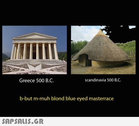Greece 500 B.C. scandinavia 500 B.C. b-but m-muh blond blue eyed masterrace 