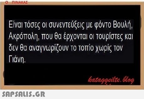 Ο ΠΙΝΑΚΑΣ Είναι τόσες οι συνεντεύξεις με φόντο Βουλή, Ακρόπολη, που θα έρχονται οι δεν θα αναγνωρίζουν το τοπίο χωρίς τον Γιάνη τουρίστες και bataggeite. bog