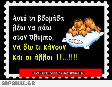 Αυτή τη βδομάδα λέω να πάω στον Όλυμπο, να δω τι κάνουν και οι άλλοι 11 !!.. Η ΖΩΗ ΕΙΝΑΙ ΕΝΑΣ ΚΑΘΡΕΦΤΗΣ 