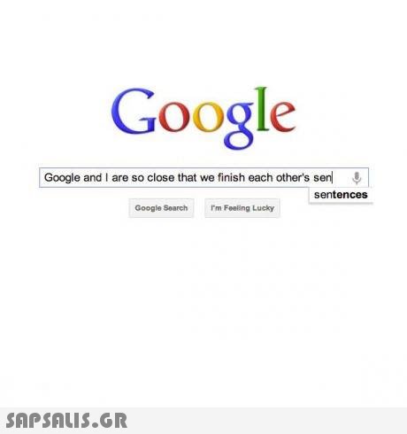 Google Google and I are so close that we finish each other s sen sentences Google Search Fm Feeling Lucky 