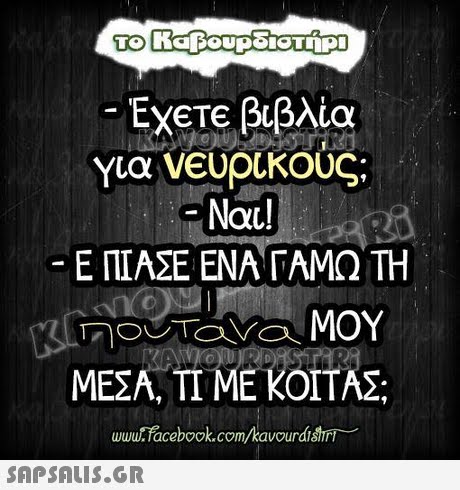 TO Έχετε βιβλία Nau Ε ΠΙΑΣΕ ΕΝΑ ΓΑΜΩ ΤΗ ΜΕΣΑ ΤΙ ΜΕ ΚΟΙΤΑΣ wwurfacebook.com/kavourdishri